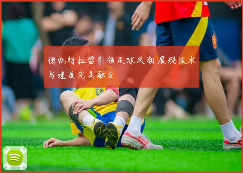 德凯特拉雷引领足球风潮 展现技术与速度完美融合