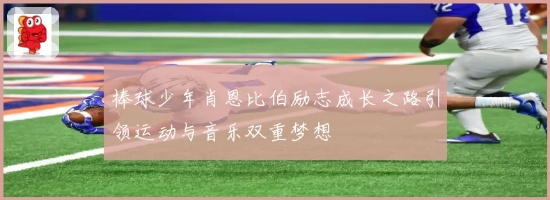 棒球少年肖恩比伯励志成长之路引领运动与音乐双重梦想
