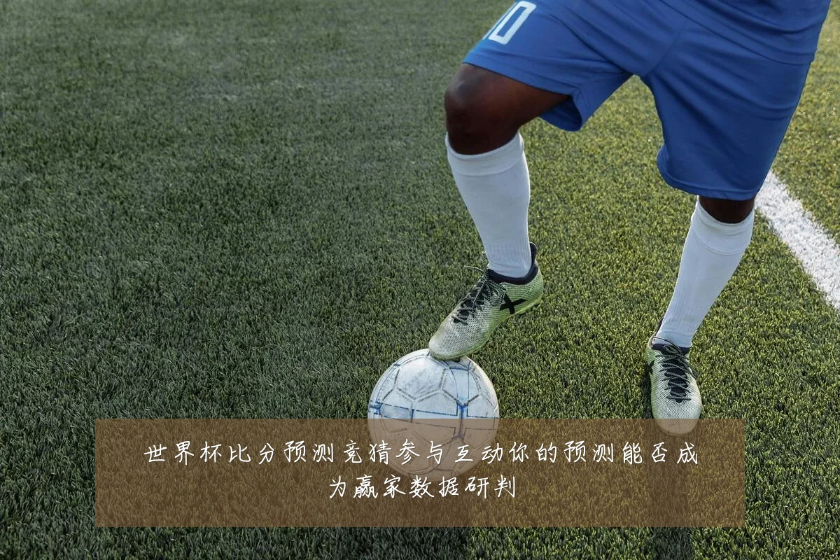 世界杯比分预测竞猜参与互动你的预测能否成为赢家数据研判