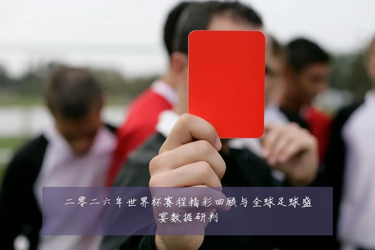 二零二六年世界杯赛程精彩回顾与全球足球盛宴数据研判